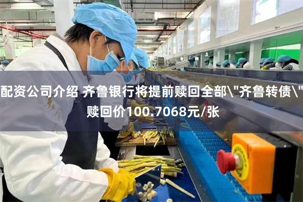 配资公司介绍 齐鲁银行将提前赎回全部＂齐鲁转债＂ 赎回价100.7068元/张