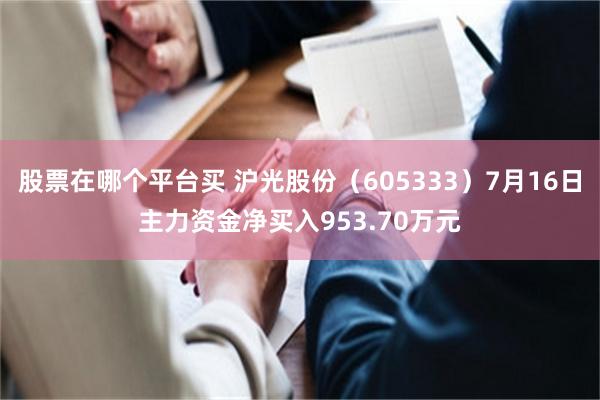 股票在哪个平台买 沪光股份（605333）7月16日主力资金净买入953.70万元