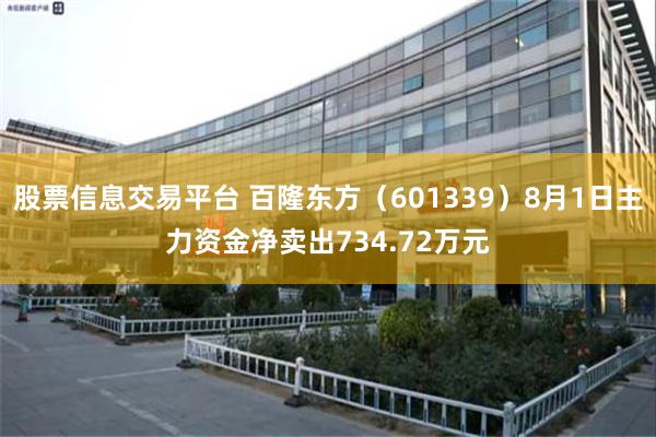 股票信息交易平台 百隆东方（601339）8月1日主力资金净卖出734.72万元