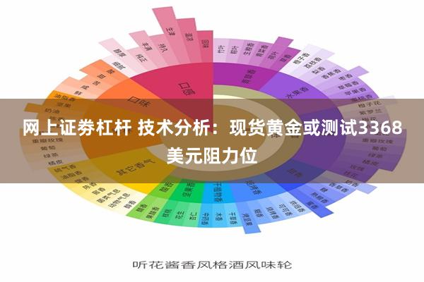 网上证劵杠杆 技术分析：现货黄金或测试3368美元阻力位