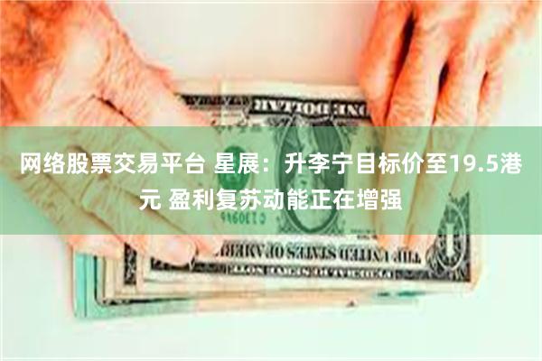 网络股票交易平台 星展：升李宁目标价至19.5港元 盈利复苏动能正在增强