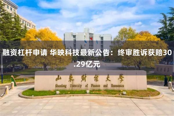 融资杠杆申请 华映科技最新公告：终审胜诉获赔30.29亿元