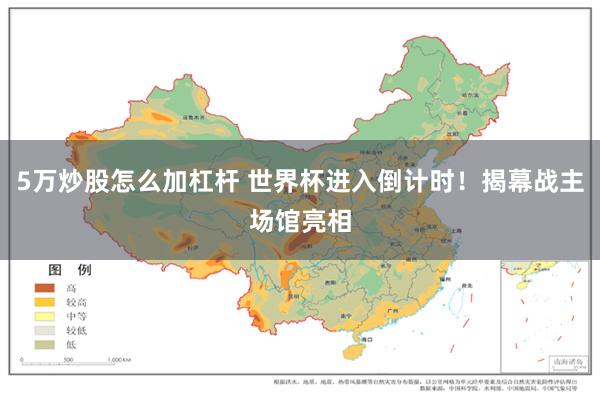 5万炒股怎么加杠杆 世界杯进入倒计时!揭幕战主场馆亮相