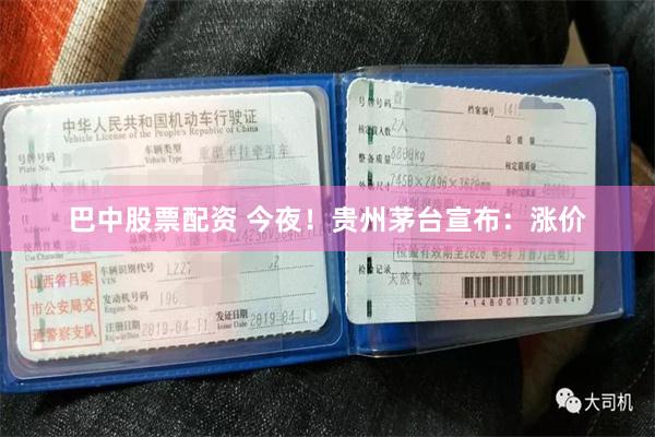 巴中股票配资 今夜！贵州茅台宣布：涨价