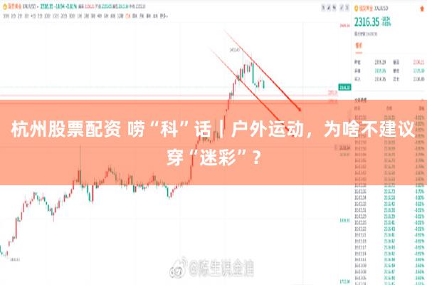 杭州股票配资 唠“科”话｜户外运动，为啥不建议穿“迷彩”？