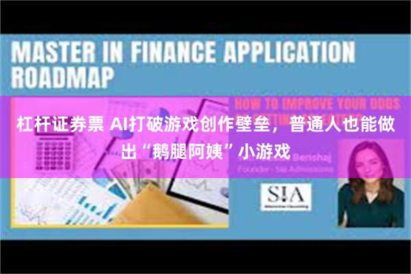 杠杆证券票 AI打破游戏创作壁垒，普通人也能做出“鹅腿阿姨”小游戏