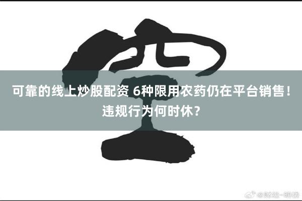 可靠的线上炒股配资 6种限用农药仍在平台销售!违规行为何时休?