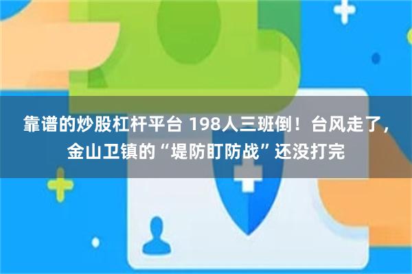 靠谱的炒股杠杆平台 198人三班倒！台风走了，金山卫镇的“堤防盯防战”还没打完