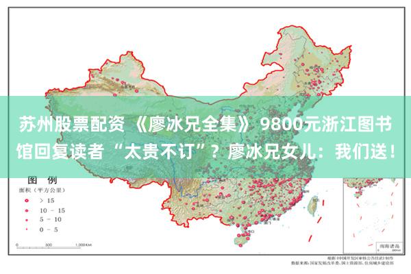 苏州股票配资 《廖冰兄全集》 9800元浙江图书馆回复读者 “太贵不订”？廖冰兄女儿：我们送！