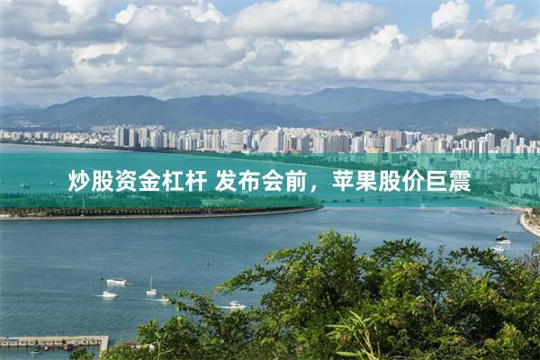 炒股资金杠杆 发布会前，苹果股价巨震
