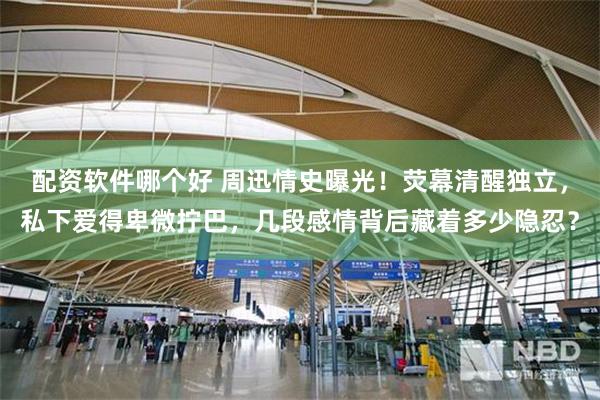 配资软件哪个好 周迅情史曝光！荧幕清醒独立，私下爱得卑微拧巴，几段感情背后藏着多少隐忍？